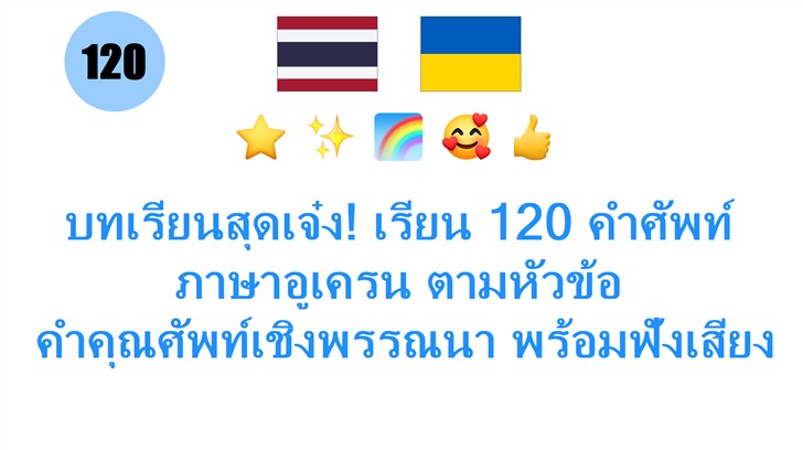 บทเรียนสุดเจ๋ง! เรียน 120 คำศัพท์ภาษาอูเครน ตามหัวข้อ: คำคุณศัพท์เชิงพรรณนา พร้อมฟังเสียงและออกเสียง